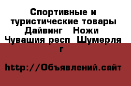 Спортивные и туристические товары Дайвинг - Ножи. Чувашия респ.,Шумерля г.